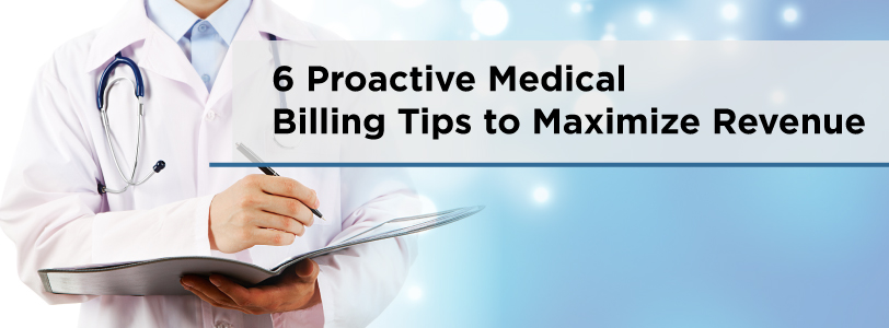 6 Proactive Medical Billing Tips to Maximize Revenue